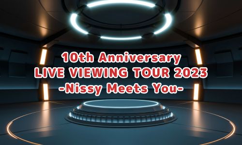 10th Anniversary LIVE VIEWING TOUR 2023 -Nissy Meets You-
