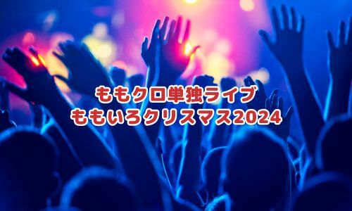 ももクロ単独ライブ2024「ももいろクリスマス2024」