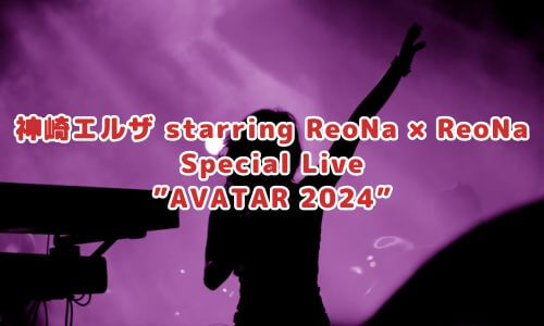 神崎エルザ starring ReoNa × ReoNa Special Live ”AVATAR 2024”