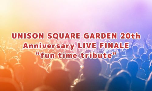 UNISON SQUARE GARDEN 20th Anniversary LIVE FINALE "fun time tribute"