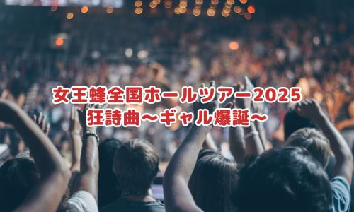 女王蜂全国ホールツアー2025「狂詩曲～ギャル爆誕～」