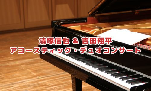 清塚信也 & 吉田翔平 アコースティック・デュオコンサート