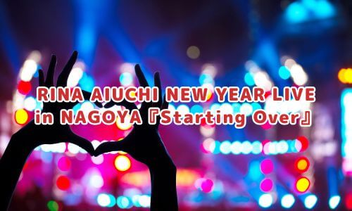 RINA AIUCHI NEW YEAR LIVE in NAGOYA『Starting Over』