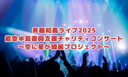 斉藤和義ライブ2025「能登半島復興支援チャリティコンサート～空に星が綺麗プロジェクト～」
