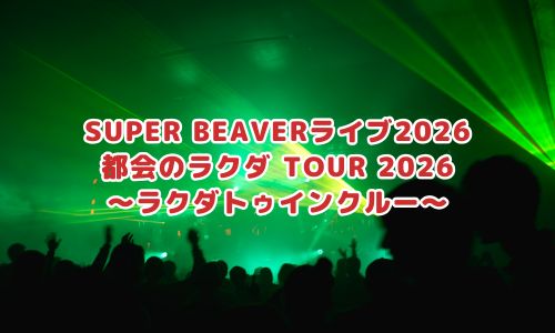 SUPER BEAVERライブ2026「都会のラクダ TOUR 2026 〜ラクダトゥインクルー〜」