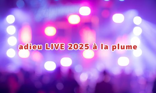adieu LIVE 2025 à la plume
