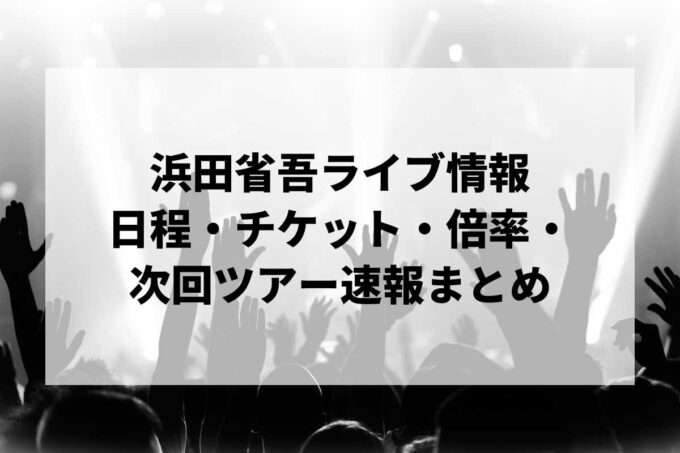 浜田省吾ライブ情報まとめ｜日程・チケット・倍率・次回ツアー速報