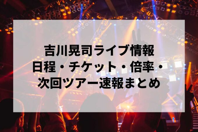 吉川晃司ライブ情報まとめ｜日程・チケット・倍率・次回ツアー速報