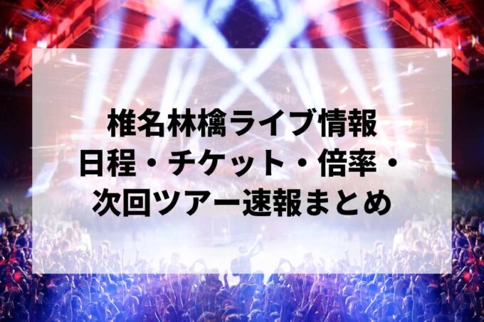 椎名林檎ライブ情報まとめ｜日程・チケット・倍率・次回ツアー速報