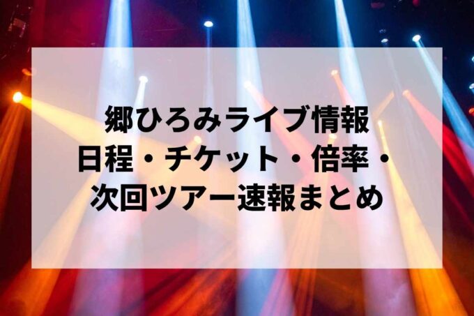 郷ひろみライブ・コンサート情報まとめ｜日程・チケット・倍率・次回ツアー速報