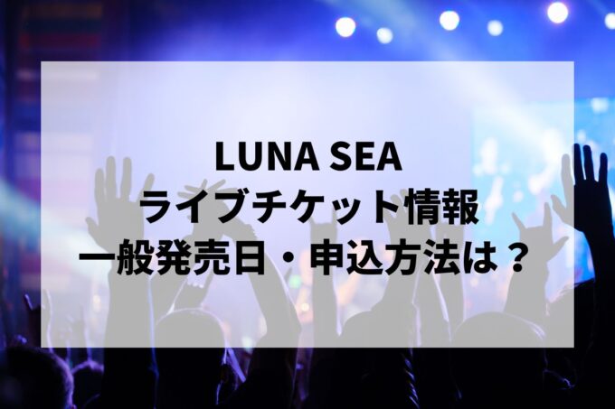 LUNA SEAライブ情報まとめ！チケット一般発売日・申し込み方法は？