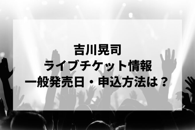 吉川晃司ライブ情報まとめ！チケット一般発売日・申し込み方法は？