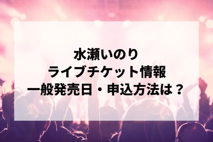 水瀬いのりライブ情報まとめ！チケット一般発売日・申し込み方法は？