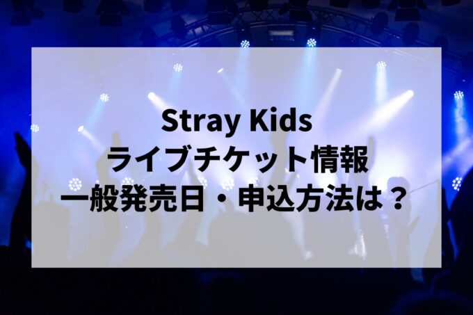 Stray Kidsライブ情報まとめ！チケット一般発売日・申し込み方法は？