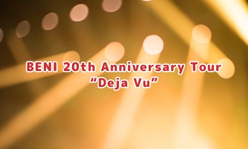 BENI 20th Anniversary Tour “Deja Vu”