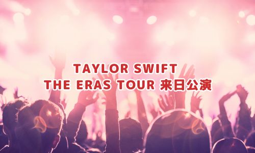 TAYLOR SWIFT THE ERAS TOUR 来日公演