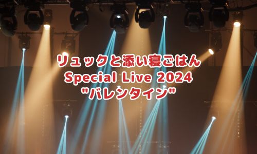 リュックと添い寝ごはん Special Live 2024"バレンタイン"