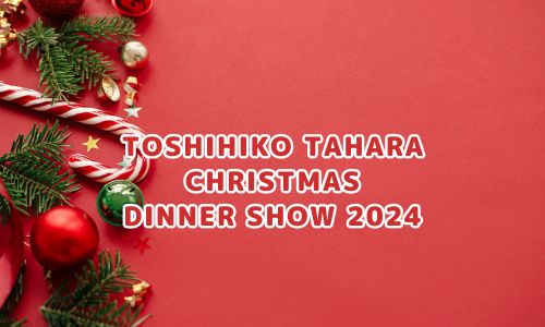 TOSHIHIKO TAHARA CHRISTMAS DINNER SHOW 2024