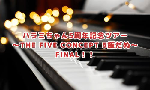 ハラミちゃん5周年記念ツアー～THE FIVE CONCEPT 5飯だぬ～ FINAL！！