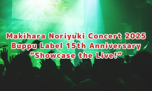 Makihara Noriyuki Concert 2025 Buppu Label 15th Anniversary "Showcase the Live!”
