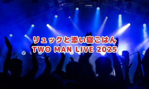 リュックと添い寝ごはん TWO MAN LIVE 2025