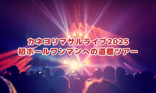カネヨリマサルライブ2025「初ホールワンマンへの道標ツアー」