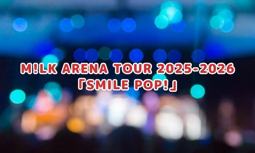 M!LK ARENA TOUR 2025-2026「SMILE POP!」
