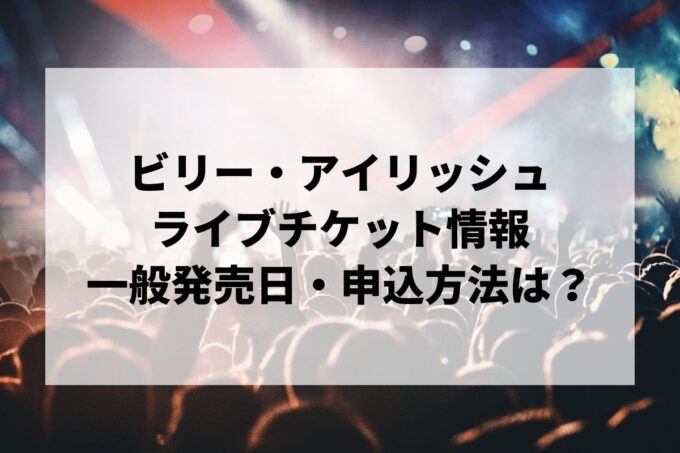 ビリー・アイリッシュライブ2024情報まとめ！チケット一般発売日・申し込み方法は？