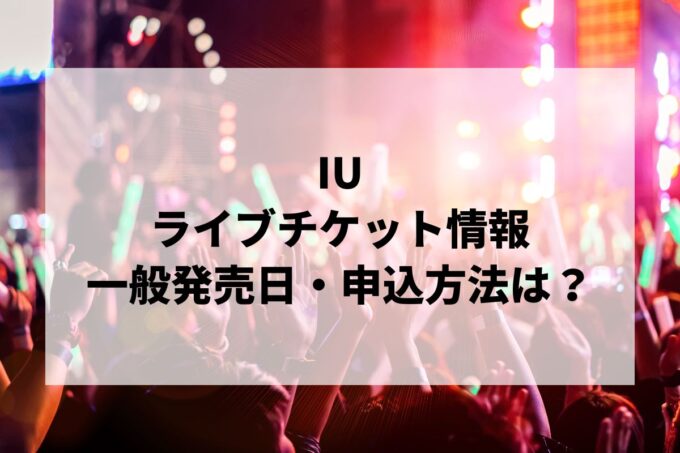IUライブ情報まとめ！チケット一般発売日・申し込み方法は？