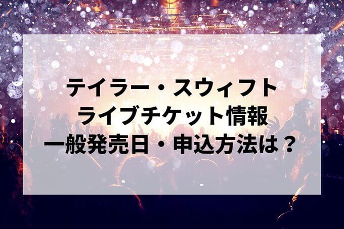 テイラー・スウィフトライブ情報まとめ！チケット一般発売日・申し込み方法は？