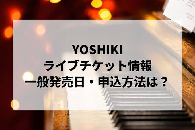 YOSHIKIライブ情報まとめ！チケット一般発売日・申し込み方法は？