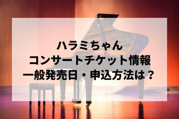 ハラミちゃんコンサート情報まとめ！チケット一般発売日・申し込み方法は？