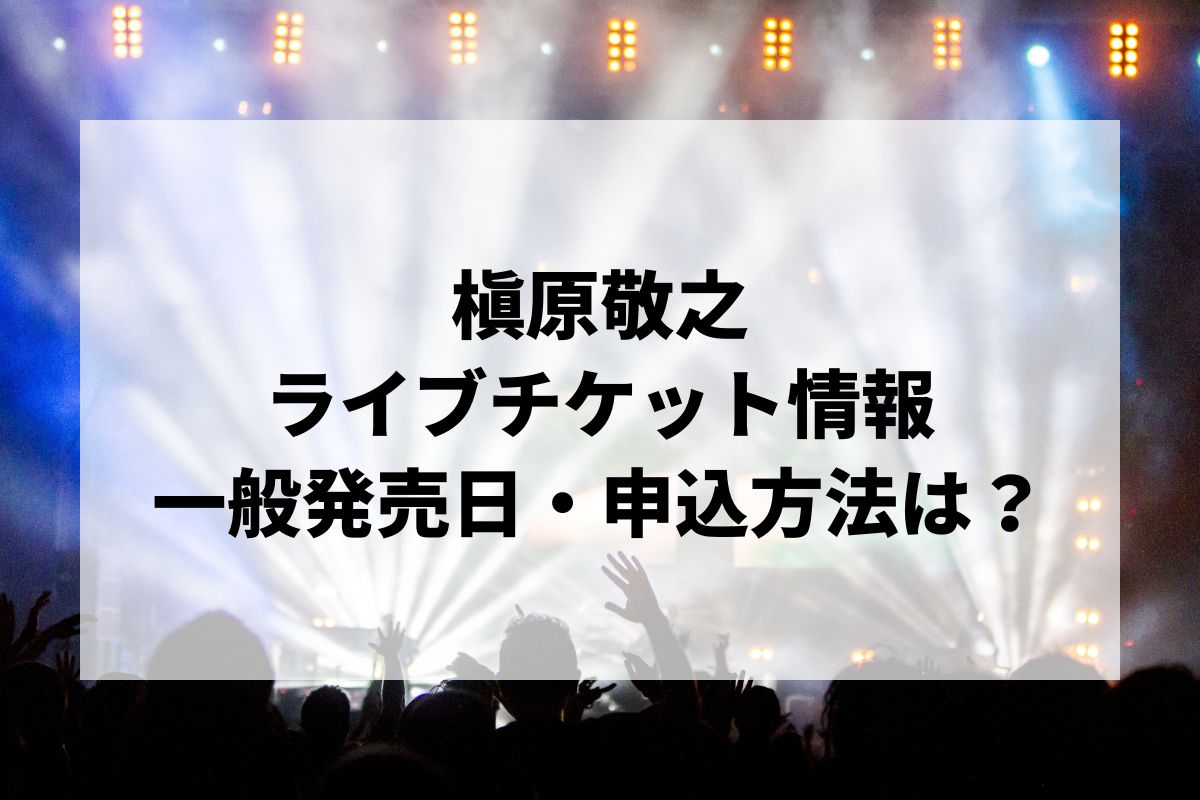 槇原敬之ライブ2025情報まとめ！チケット一般発売日・申し込み