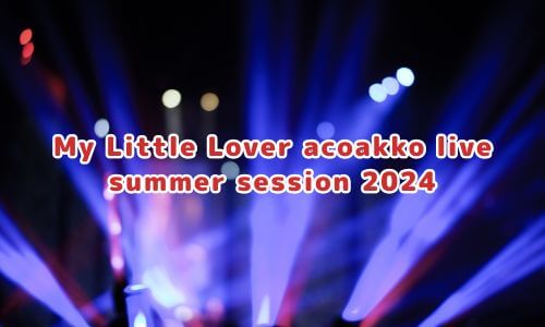 My Little Lover acoakko live summer session 2024