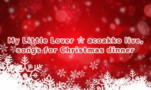 My Little Lover ☆ acoakko live, songs for Christmas dinner
