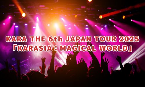 KARA THE 6th JAPAN TOUR 2025「KARASIA：MAGICAL WORLD」
