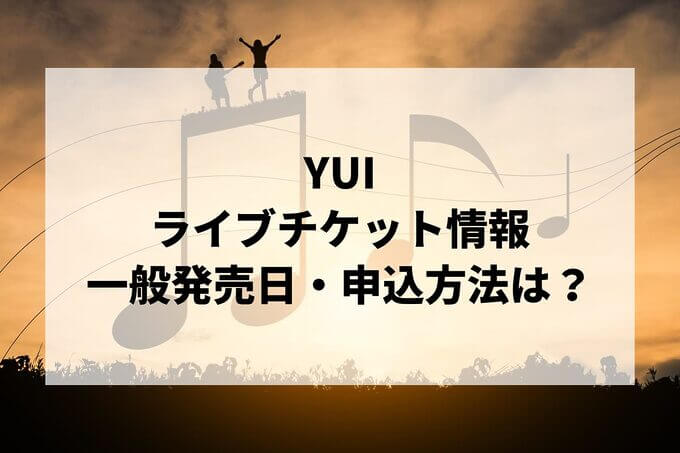 YUIライブ情報まとめ！チケット一般発売日・申し込み方法は？