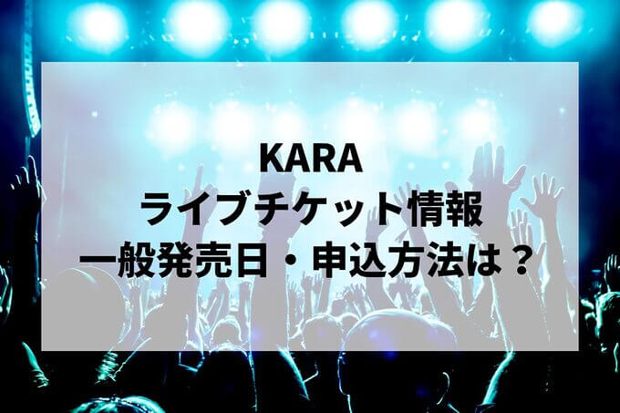KARAライブ2025情報まとめ！チケット一般発売日・申し込み方法は？