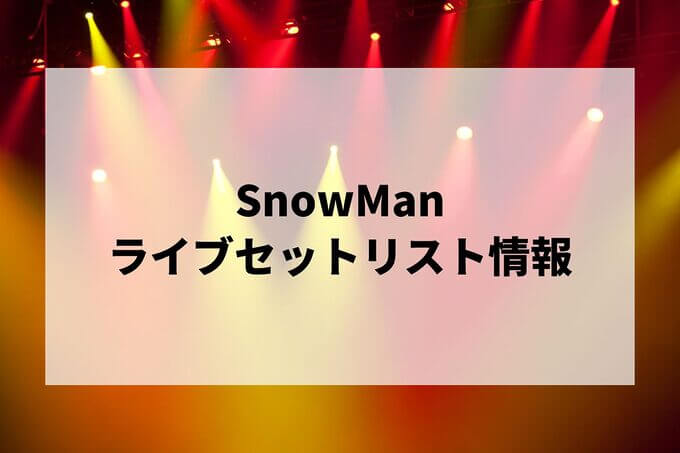 SnowManセトリ情報！