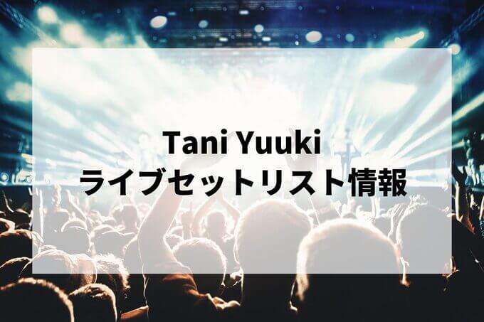 Tani Yuukiセトリ情報！