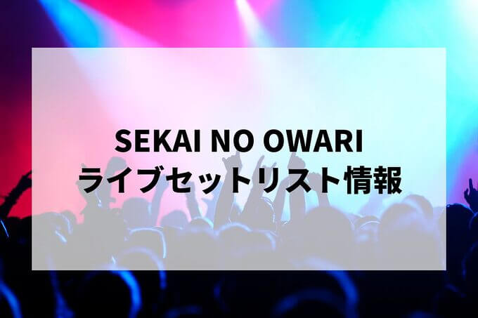 SEKAI NO OWARIセトリ情報！