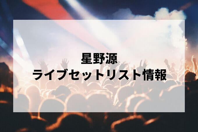 星野源セトリ情報！