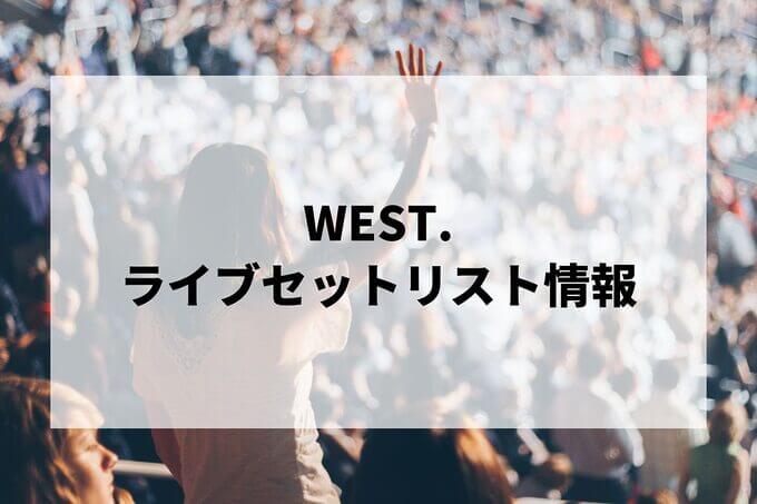 WEST.セトリ情報！