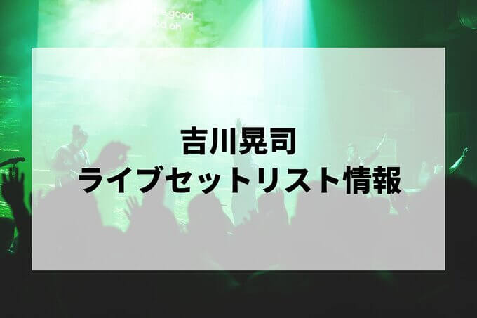 吉川晃司セトリ情報！