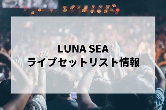 LUNA SEAセトリ情報！