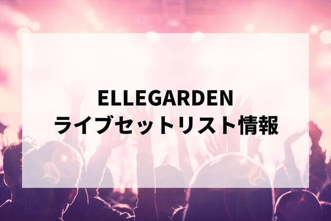 ELLEGARDENセトリ情報！