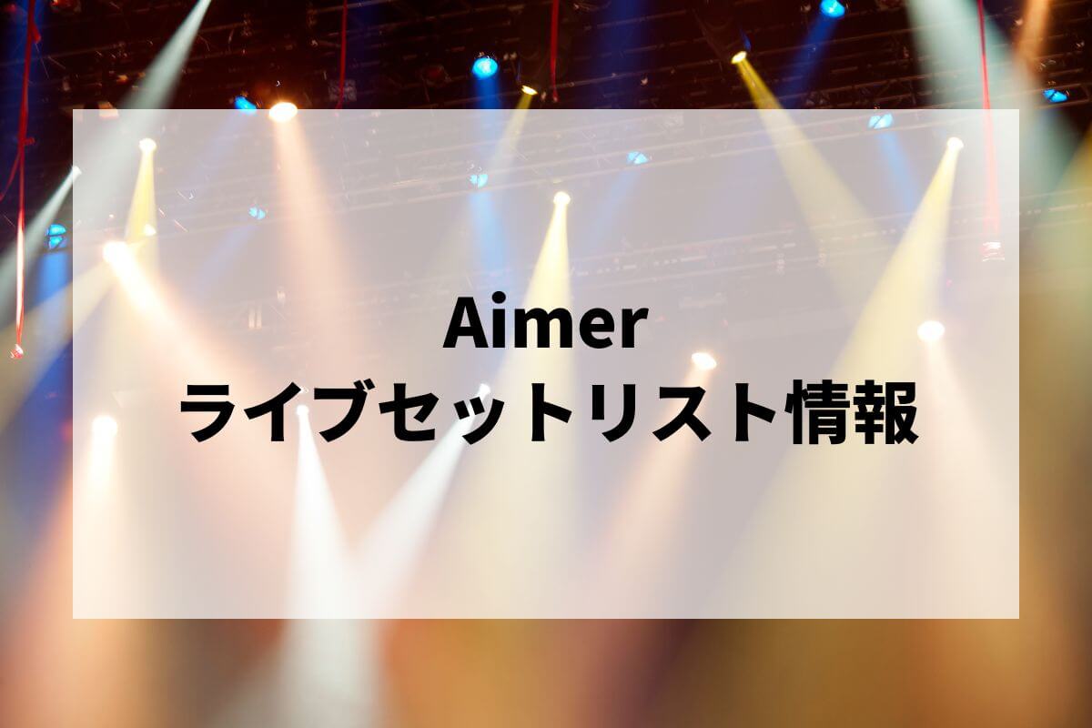 Aimerセトリ2025情報！Aimer Hall Tour 2024-25 “lune blanche