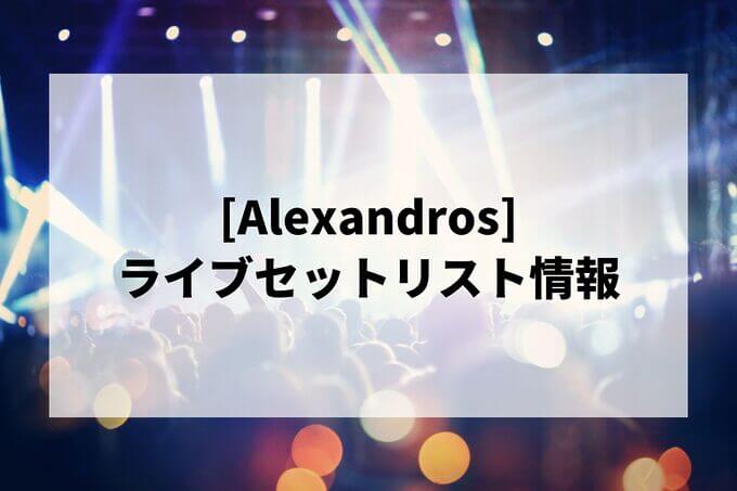 [Alexandros]セトリ情報！