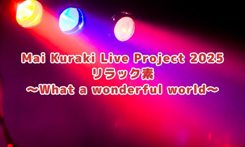 Mai Kuraki Live Project 2025 リラック素〜What a wonderful world〜