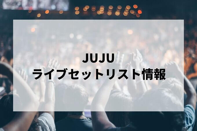 JUJUセトリ情報！